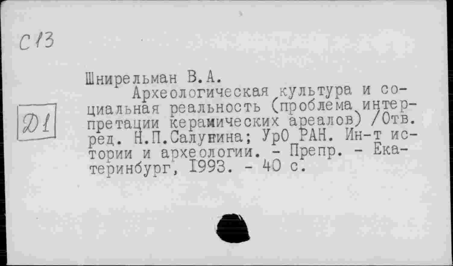 ﻿0/
Шнирельман В.А.
Археологическая культура и социальная реальность (проблема интерпретации керамических ареалов) /Отв. рец. Н.П.Салувина; УрО РАН. Ин-т истории и археологии. - Препр. - Екатеринбург, 1993. - 40 с.